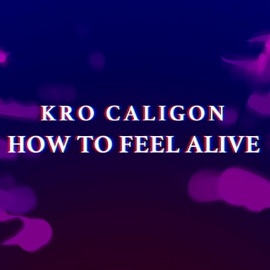 How to Feel Alive Kro Caligon