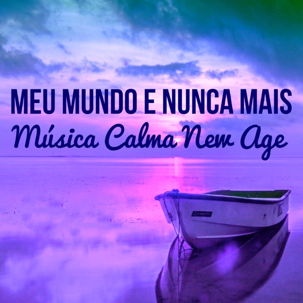 Meu Mundo e Nunca Mais - Música Calma New Age para Meditação Profunda Energia Prânica Cura Vibracional com Sons Relaxantes Suaves Instrumentais