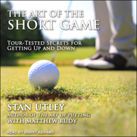 The Art of the Short Game : Tour-Tested Secrets for Getting Up and Down - Matthew Rudy &amp; Stan Utley Cover Art
