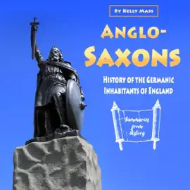 Anglo-Saxons:  History of the Germanic Inhabitants of England (Unabridged)