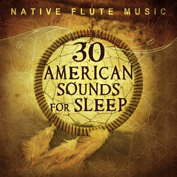 30 American Sounds for Sleep: Native Flute Music – Shamanic Dreaming, Peaceful Music, Total Tranquility, Relaxing Instrumental Songs, Mystic Lullabies from the South