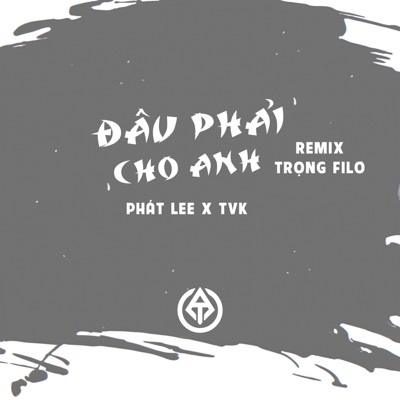 Đâu Phải Cho Anh (feat. Phát Lee & TVK) [Trọng Filo Remix] - Single