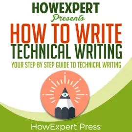 How to Write Technical Writing: Your Step-by-Step Guide to Writing Technical Writing (Unabridged)