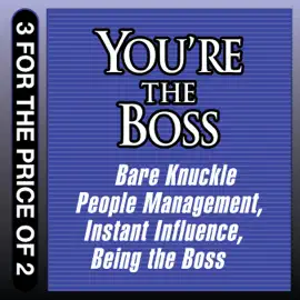 You're the Boss : Bare Knuckle People Management; Instant Influence; Being the Boss