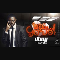 Wetin I Go Do (feat. Eddy Bee) - Single - Dboy