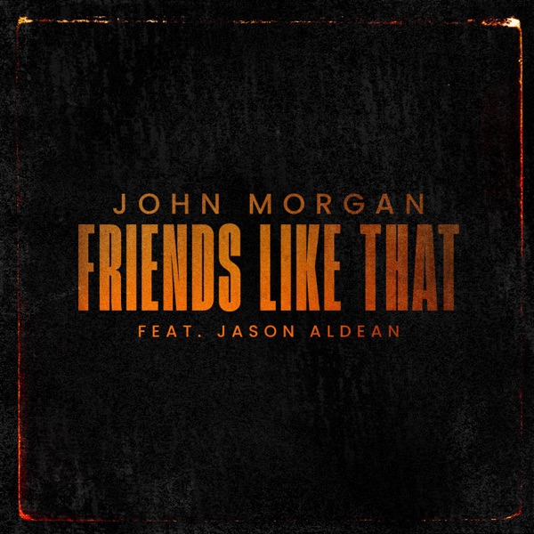 John & Morgan - Friends Like That (Feat. Jason Aldean)