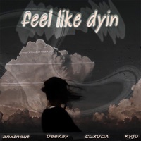 feel like dyin (feat. DeeKay, CLXUDA & Kyju) - Single - ANXINAUT