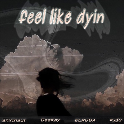 feel like dyin (feat. DeeKay, CLXUDA & Kyju) - Single