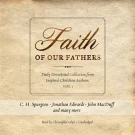 Faith of Our Fathers: Daily Devotional Collection from Inspired Christian Authors, Vol. 1