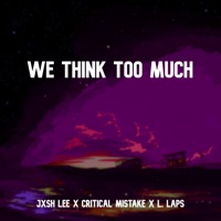 We Think Too Much (feat. Critical Mistake & L. Laps) - Single - Jxsh Lee