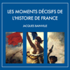 Les moments décisifs de l'Histoire de France [The Decisive Moments in the History of France]: Suivi de "Comment s'est faite la Restauration de 1814" [Followed by "How Was the Restoration of 1814 Made"] (Unabridged) - Jacques Bainville