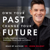 Own Your Past Change Your Future: A Not-So-Complicated Approach to Relationships, Mental Health &amp; Wellness (Unabridged) - Dr. John Delony Cover Art