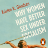 Why Women Have Better Sex Under Socialism - Kristen Ghodsee