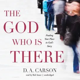 The God Who Is There: Finding Your Place in God’s Story
