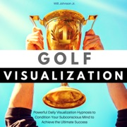 Golf Visualization: Powerful Daily Visualization Hypnosis to Condition Your Subconscious Mind to Achieve the Ultimate Success (Unabridged) - Will Johnson Jr.