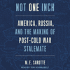 Not One Inch : America, Russia, and the Making of Post-Cold War Stalemate - M.E. Sarotte