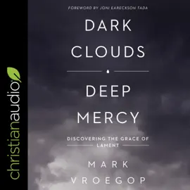 Dark Clouds, Deep Mercy : Discovering the Grace of Lament