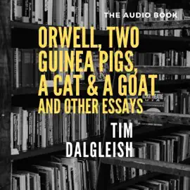 Orwell, Two Guinea Pigs, a Cat and a Goat and Other Essays (Unabridged)