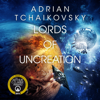 Lords of Uncreation - Adrian Tchaikovsky