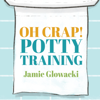 Oh Crap! Potty Training : Everything Modern Parents Need to Know to Do It Once and Do It Right(Oh Crap Parenting) - Jamie Glowacki