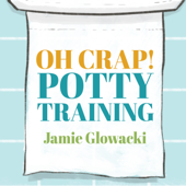 Oh Crap! Potty Training : Everything Modern Parents Need to Know to Do It Once and Do It Right(Oh Crap Parenting) - Jamie Glowacki Cover Art