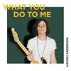 WHAT YOU DO TO ME