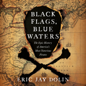 Black Flags, Blue Waters : The Epic History of America's Most Notorious Pirates - Eric Jay Dolin Cover Art