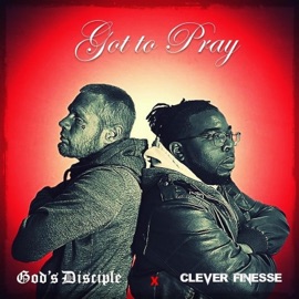 Got to Pray (feat. Clever Finesse) God's Disciple