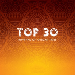 Top 30: Rhythms of African Tribe, Shamanic Chants, Spiritual Trance, Ethnic Moods, Yoga, Meditation & Mindfulness, Shamanic African Sounds