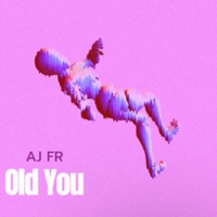Old You - Single - AJ FR