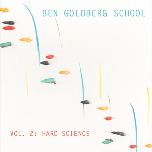 Ben Goldberg School, Vol. 2: Hard Science (feat. Rob Reich, Nate Brenner, Kasey Knudsen, Jeff Cressman & Hamir Atwal)