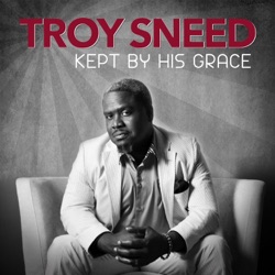 Troy Sneed - Kept by His Grace