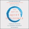 The Art of Quiet Influence : Timeless Wisdom for Leading without Authority - Jocelyn Davis