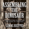 Assembling the Dinosaur - Lukas Rieppel