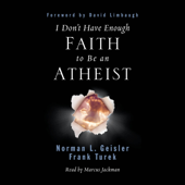 I Don't Have Enough Faith to Be an Atheist - Norman L. Geisler &amp; Frank Turek Cover Art