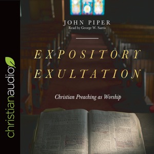 Expository Exultation : Christian Preaching as Worship