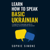 Learn How to Speak Basic Ukrainian: A Beginners Language Guide to Speaking Conversational Ukrainian (Unabridged) - Sophie Simone