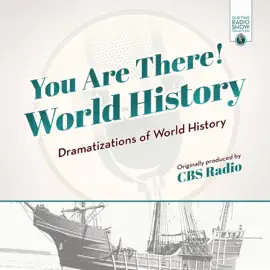 You Are There! World History: Dramatizations of World History (The Old Time Radio Show Collection)