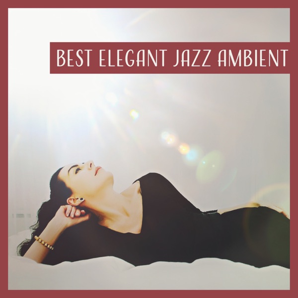 Best Elegant Jazz Ambient – Positive Coffee Time, Mellow and Chamber Moods, Smooth Jazz Music, Charm Dinner Party