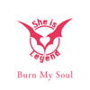 Burn My Soul - She is Legend