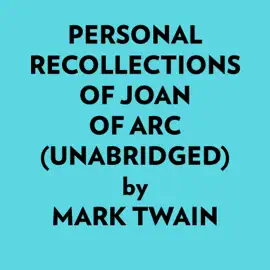 Personal Recollections Of Joan Of Arc (Unabridged)
