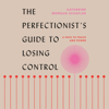 The Perfectionist's Guide to Losing Control: A Path to Peace and Power (Unabridged) - Katherine Morgan Schafler