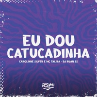 Eu Dou Catucadinha - Single - DJ Ruan Zs, MC Talibã & Carolinne Silver
