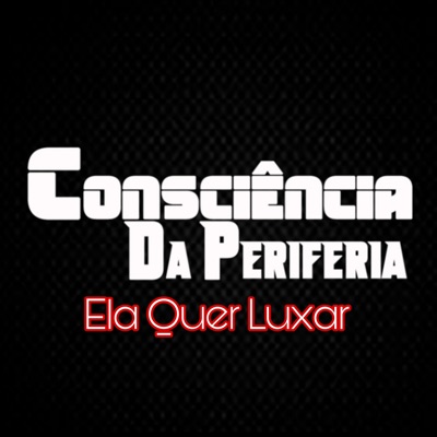 Consciência da Periferia - Ela Quer Luxar - Single