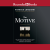 The Motive : Why So Many Leaders Abdicate Their Most Important Responsibilities - Patrick M. Lencioni