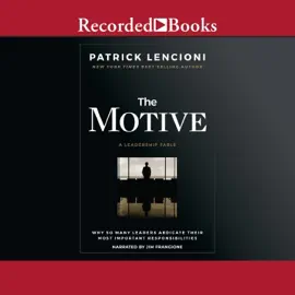 The Motive : Why So Many Leaders Abdicate Their Most Important Responsibilities