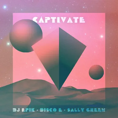 Listen to Captivate - Single by DJ Epik, Disco E & Sally Green