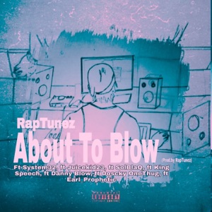About To Blow (feat. System32, SolBlaQ, Danny Blow, Earl Prophetic, JuicyKid23, Doscky OneThug & King Speech)