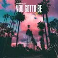 You gotta be