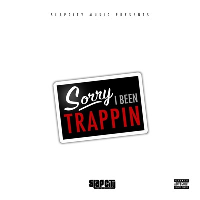 Sorry I Been Trappin
